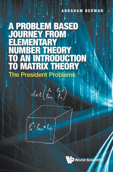 Problem Based Journey From Elementary Number Theory To An Introduction To Matrix Theory, A: The President Problems by Abraham Berman - Hardback