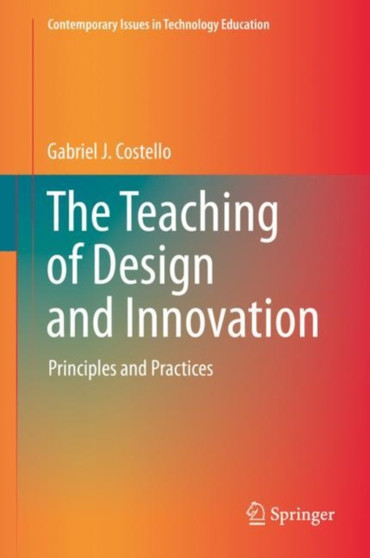 The Teaching of Design and Innovation : Principles and Practices by Gabriel J. Costello - Hardback