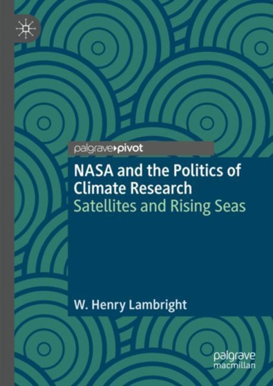 NASA and the Politics of Climate Research : Satellites and Rising Seas by W.Henry Lambright - Hardback