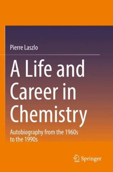 A Life and Career in Chemistry : Autobiography from the 1960s to the 1990s by Pierre Laszlo - Paperback