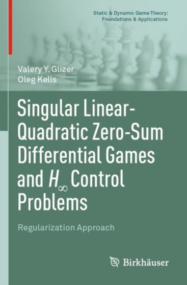 Singular Linear-Quadratic Zero-Sum Differential Games and H8 Control Problems : Regularization Approach by Valery Y. Glizer - Paperback