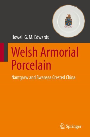 Welsh Armorial Porcelain : Nantgarw and Swansea Crested China by Howell G.M. Edwards - Hardback