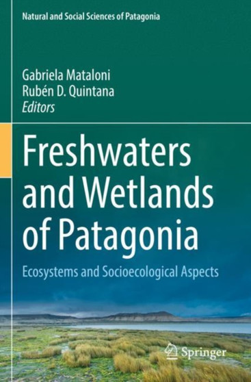 Freshwaters and Wetlands of Patagonia : Ecosystems and Socioecological Aspects by Gabriela Mataloni - Paperback