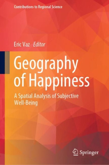 Geography of Happiness : A Spatial Analysis of Subjective Well-Being by Eric Vaz - Hardback