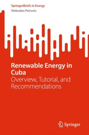 Renewable Energy in Cuba : Overview, Tutorial, and Recommendations by Slobodan Petrovic - Paperback
