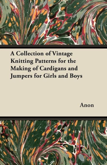 A Collection of Vintage Knitting Patterns for the Making of Cardigans and Jumpers for Girls and Boys by Anon - Paperback