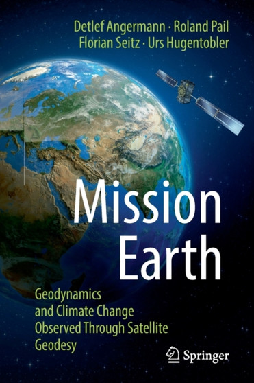 Mission Earth : Geodynamics and Climate Change Observed Through Satellite Geodesy by Detlef Angermann - Paperback