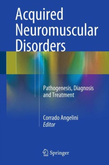 Acquired Neuromuscular Disorders : Pathogenesis, Diagnosis and Treatment by Corrado Angelini - Hardback