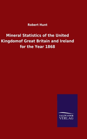 Mineral Statistics of the United Kingdomof Great Britain and Ireland for the Year 1868 by Robert Hunt - Hardback