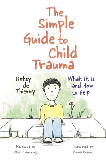 The Simple Guide to Child Trauma : What It Is and How to Help by Betsy de Thierry - Paperback