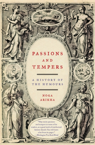 Passions and Tempers : A History of the Humours by Noga Arikha - Paperback