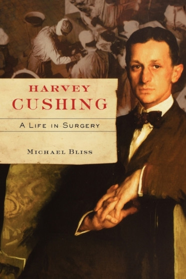 Harvey Cushing : A Life in Surgery by Michael Bliss - Paperback