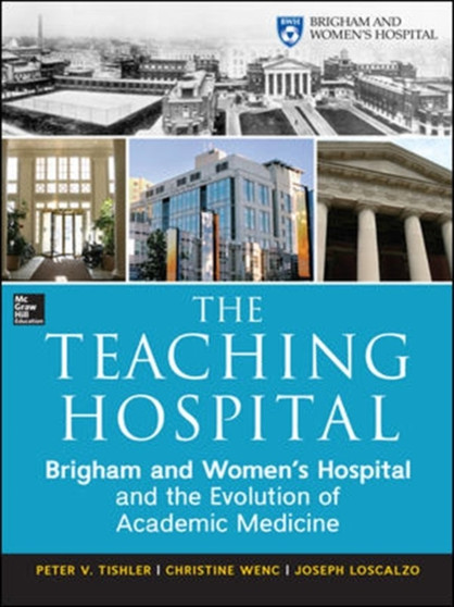 The Teaching Hospital: Brigham and Women's Hospital and the Evolution of Academic Medicine by Peter Tishler - Hardback