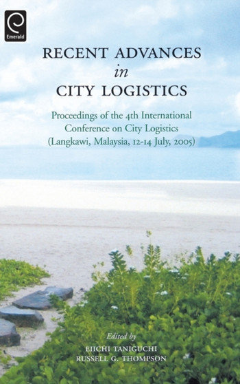 Recent Advances in City Logistics : Proceedings of the 4th International Conference on City Logistics by Eiichi Taniguchi - Hardback