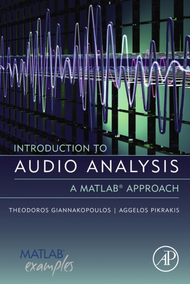 Introduction to Audio Analysis : A MATLAB (R) Approach by Theodoros.) Giannakopoulos - Hardback