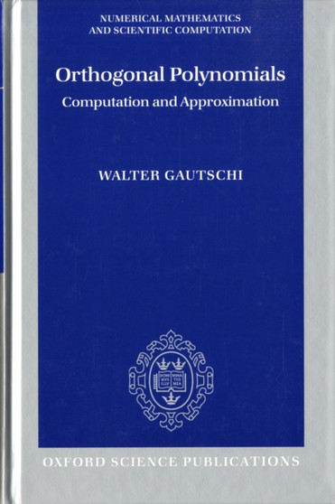 Orthogonal Polynomials : Computation and Approximation by Walter Gautschi - Hardback