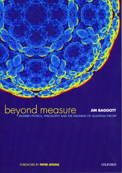 Beyond Measure: Modern Physics, Philosophy and the Meaning of Quantum Theory by Jim Baggott - Paperback