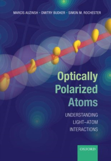 Optically Polarized Atoms : Understanding light-atom interactions by Marcis Auzinsh - Paperback