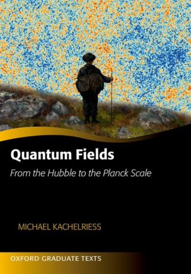 Quantum Fields : From the Hubble to the Planck Scale by Michael Kachelriess - Hardback