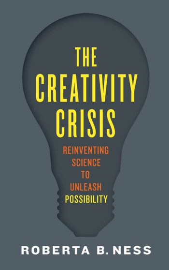 The Creativity Crisis : Reinventing Science to Unleash Possibility by Roberta Ness - Hardback The Creativity Crisis : Reinventing Science to Unleash Possibility by Roberta Ness - Hardback