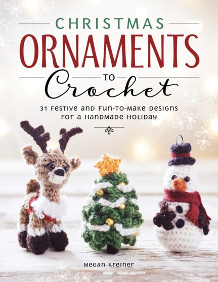 Christmas Ornaments to Crochet: 31 Festive and Easy-to-Follow Designs for a Handmade Holiday by Megan Kreiner - Paperback