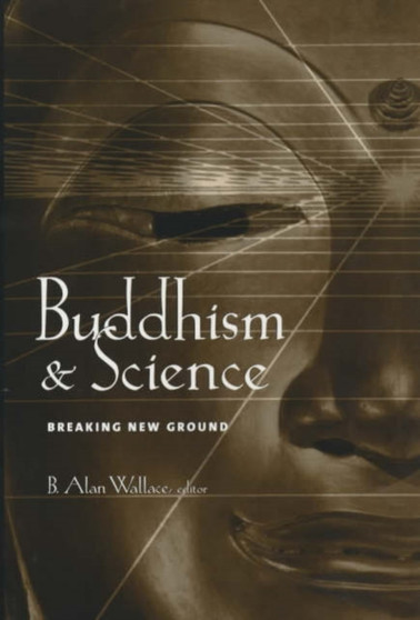 Buddhism and Science : Breaking New Ground by B.Alan Wallace - Paperback