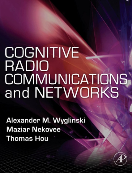 Cognitive Radio Communications and Networks : Principles and Practice by Alexander M. Wyglinski - Hardback
