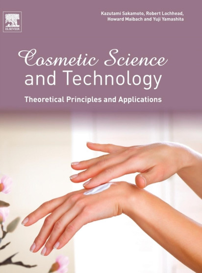 Cosmetic Science and Technology: Theoretical Principles and Applications by Kazutami Sakamoto - Hardback
