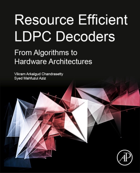 Resource Efficient LDPC Decoders : From Algorithms to Hardware Architectures by Vikram Arkalgud Chandrasetty - Paperback