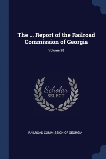 The ... Report of the Railroad Commission of Georgia; Volume 28 by Railroad Commission of Georgia - Paperback