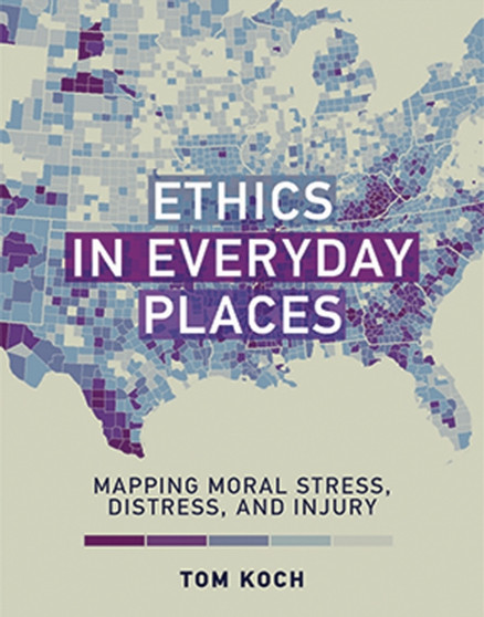 Ethics in Everyday Places : Mapping Moral Stress, Distress, and Injury by Tom Koch - Hardback