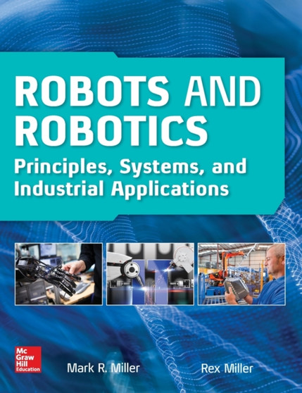 Robots and Robotics: Principles, Systems, and Industrial Applications by Rex Miller - Hardback