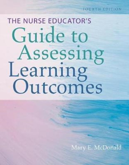 The Nurse Educator's Guide to Assessing Learning Outcomes by Mary E. McDonald - Paperback