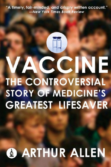 Vaccine : The Controversial Story of Medicine's Greatest Lifesaver by Arthur Allen - Paperback