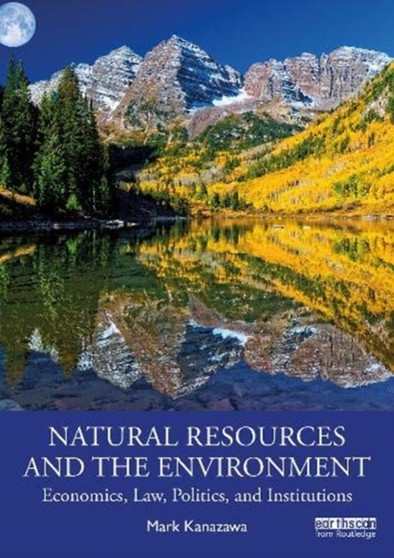 Natural Resources and the Environment : Economics, Law, Politics, and Institutions by Mark Kanazawa - Paperback
