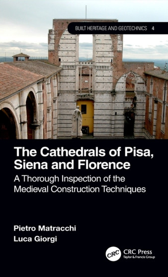The Cathedrals of Pisa, Siena and Florence : A Thorough Inspection of the Medieval Construction Techniques by Pietro Matracchi - Hardback