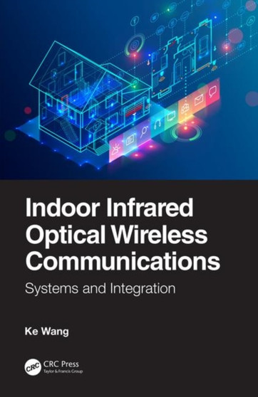 Indoor Infrared Optical Wireless Communications : Systems and Integration by Ke Wang - Hardback