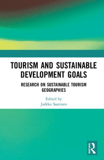 Tourism and Sustainable Development Goals : Research on Sustainable Tourism Geographies by Jarkko Saarinen - Hardback