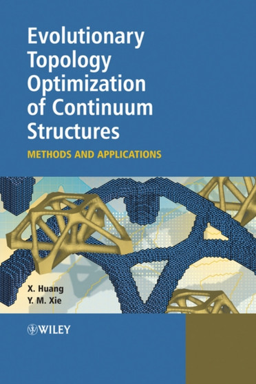 Evolutionary Topology Optimization of Continuum Structures : Methods and Applications by Xiaodong Huang - Hardback
