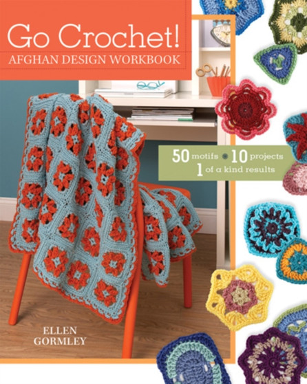 Go Crochet! Afghan Design Workshop : 50 Motifs, 10 Projects, 1 of a Kind Results by Ellen Gormley - Paperback