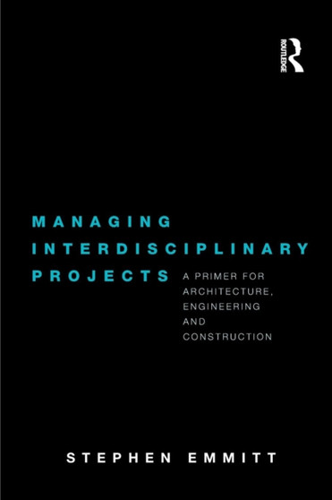 Managing Interdisciplinary Projects : A Primer for Architecture, Engineering and Construction by Stephen Emmitt - Paperback