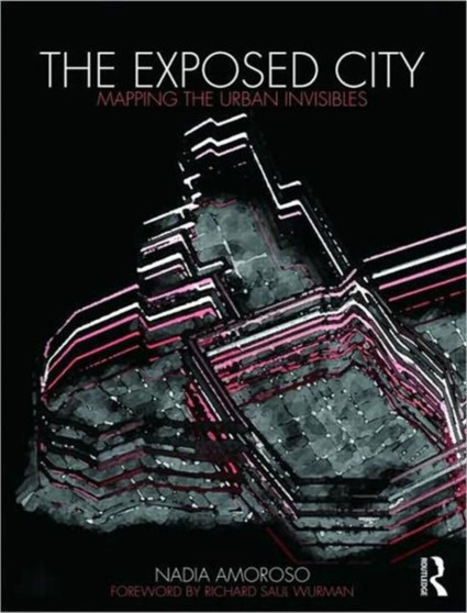 The Exposed City : Mapping the Urban Invisibles by Nadia Amoroso - Paperback The Exposed City : Mapping the Urban Invisibles by Nadia Amoroso - Paperback