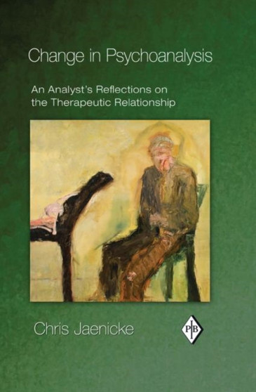 Change in Psychoanalysis : An Analyst's Reflections on the Therapeutic Relationship by Chris Jaenicke - Hardback