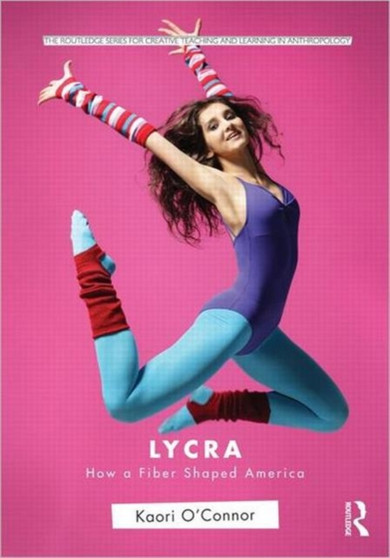 Lycra : How A Fiber Shaped America by Kaori O'Connor - Paperback