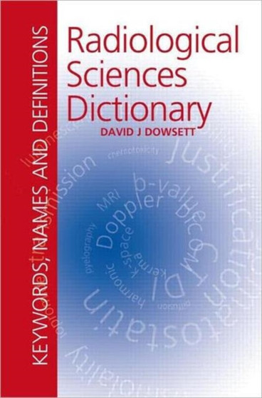 Radiological Sciences Dictionary: Keywords, names and definitions by David Dowsett - Paperback