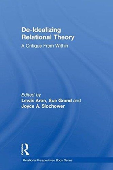 De-Idealizing Relational Theory : A Critique From Within by Lewis Aron - Hardback