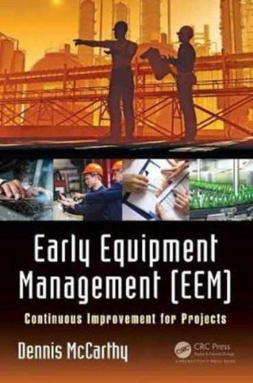 Early Equipment Management (EEM) : Continuous Improvement for Projects by Dennis McCarthy - Hardback