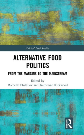 Alternative Food Politics : From the Margins to the Mainstream by Michelle Phillipov - Hardback