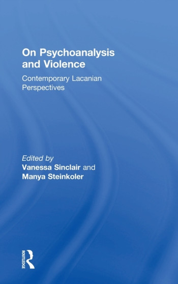 On Psychoanalysis and Violence : Contemporary Lacanian Perspectives by Vanessa Sinclair - Hardback