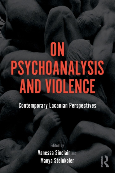 On Psychoanalysis and Violence : Contemporary Lacanian Perspectives by Vanessa Sinclair - Paperback